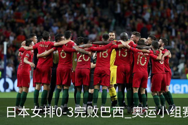 日本女排0-3完败巴西 奥运小组赛两连败出线告急